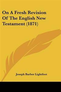 On A Fresh Revision Of The English New Testament (1871)