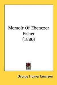 Memoir of Ebenezer Fisher