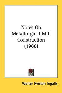 Notes on Metallurgical Mill Construction
