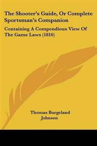 Bokomslag för "Shooter's Guide, Or Complete Sportsman's Companion"