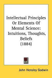 Intellectual Principles or Elements of Mental Science