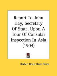 Report to John Hay, Secretary of State, upon a Tour of Consular Inspection in Asia