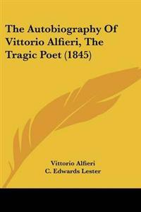 The Autobiography Of Vittorio Alfieri, The Tragic Poet (1845)