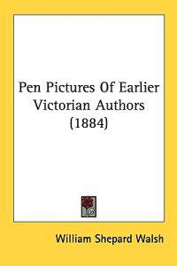 Pen Pictures of Earlier Victorian Authors