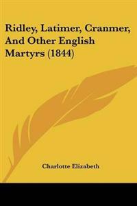 Ridley, Latimer, Cranmer, And Other English Martyrs (1844)