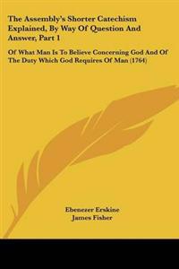 Assembly's Shorter Catechism Explained, By Way Of Question And Answer, Part 1