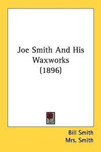 Joe Smith and His Waxworks