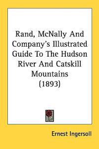 Rand, Mcnally and Company's Illustrated Guide to the Hudson River and Catskill Mountains