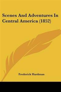 Scenes And Adventures In Central America (1852)