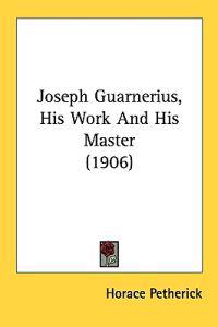 Bokomslag för "Joseph Guarnerius, His Work and His Master"