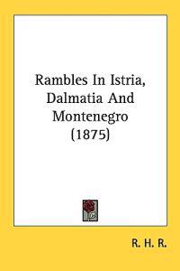 Rambles in Istria, Dalmatia and Montenegro