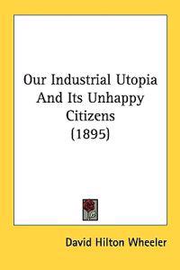 Our Industrial Utopia and Its Unhappy Citizens
