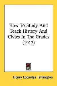 Bokomslag för "How to Study and Teach History and Civics in the Grades"