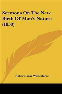 Sermons On The New Birth Of Man's Nature (1850)