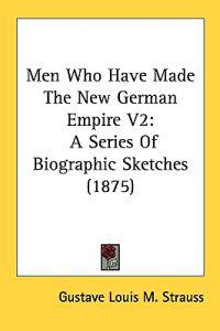 Men Who Have Made the New German Empire