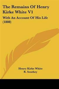 Remains Of Henry Kirke White V1