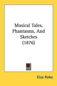 Musical Tales, Phantasms, and Sketches