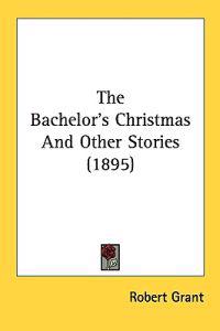 The Bachelor's Christmas and Other Stories