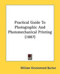 Practical Guide to Photographic and Photomechanical Printing
