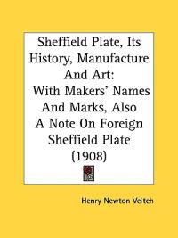 Sheffield Plate, Its History, Manufacture and Art