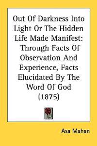 Out of Darkness into Light or the Hidden Life Made Manifest