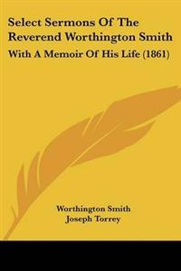 Select Sermons Of The Reverend Worthington Smith