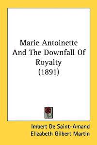 Marie Antoinette and the Downfall of Royalty (1891)