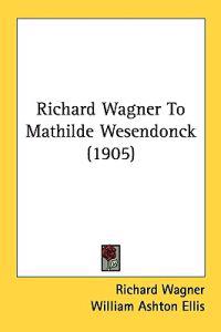 Bokomslag för "Richard Wagner to Mathilde Wesendonck"