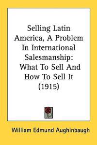 Selling Latin America, a Problem in International Salesmanship