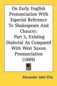 On Early English Pronunciation With Especial Reference to Shakespeare and Chaucer
