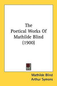 The Poetical Works Of Mathilde Blind (1900)