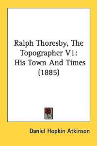 Ralph Thoresby, the Topographer