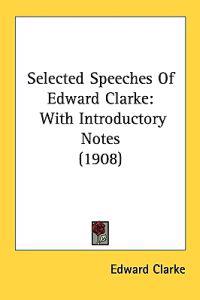 Selected Speeches of Edward Clarke
