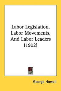 Bokomslag för "Labor Legislation, Labor Movements, and Labor Leaders"