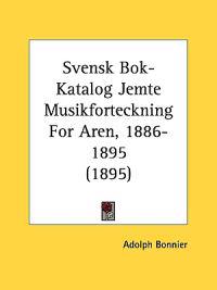 Svensk Bok-katalog Jemte Musikforteckning for Aren, 1886-1895
