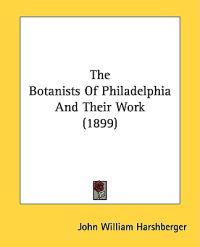 The Botanists of Philadelphia and Their Work