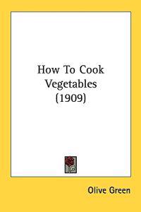 Green, O: How To Cook Vegetables (1909)