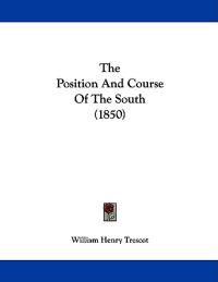 Trescot, W: Position And Course Of The South (1850)