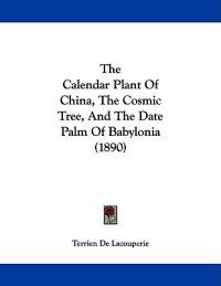 The Calendar Plant Of China, The Cosmic Tree, And The Date Palm Of Babylonia (1890)