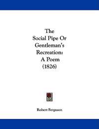 The Social Pipe Or Gentleman's Recreation