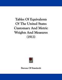 Tables Of Equivalents Of The United States Customary And Metric Weights And Measures (1913)