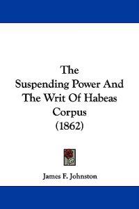 The Suspending Power And The Writ Of Habeas Corpus (1862)