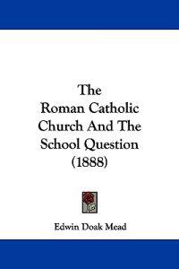 The Roman Catholic Church And The School Question (1888)