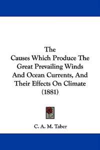The Causes Which Produce The Great Prevailing Winds And Ocean Currents, And Their Effects On Climate (1881)