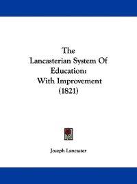 The Lancasterian System Of Education: With Improvement (1821)