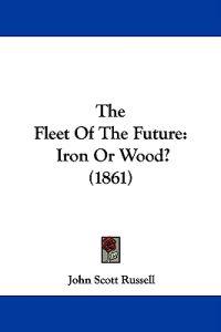 The Fleet Of The Future: Iron Or Wood? (1861)