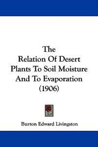 The Relation Of Desert Plants To Soil Moisture And To Evaporation (1906)