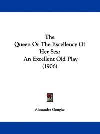 The Queen Or The Excellency Of Her Sex