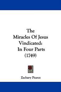 The Miracles Of Jesus Vindicated: In Four Parts (1749)