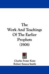 The Work And Teachings Of The Earlier Prophets (1906)